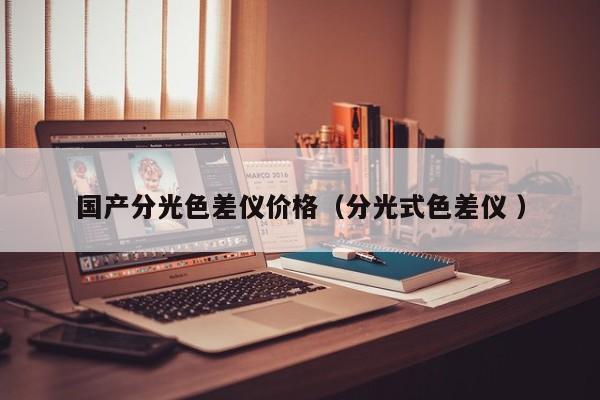 國產(chǎn)分光色差儀價(jià)格（分光式色差儀 ）