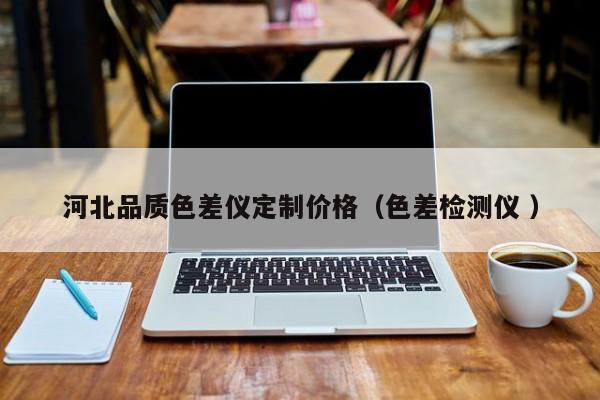 河北品質(zhì)色差儀定制價(jià)格（色差檢測儀 ）