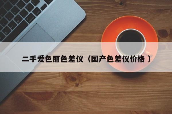 二手愛色麗色差儀（國產(chǎn)色差儀價格 ）